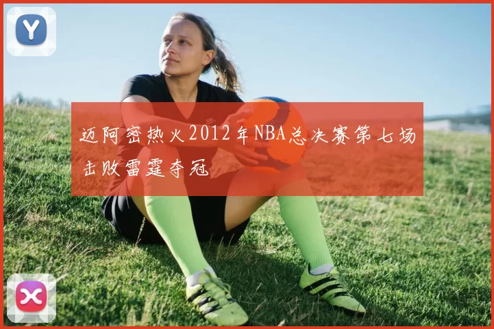 迈阿密热火2012年NBA总决赛第七场击败雷霆夺冠
