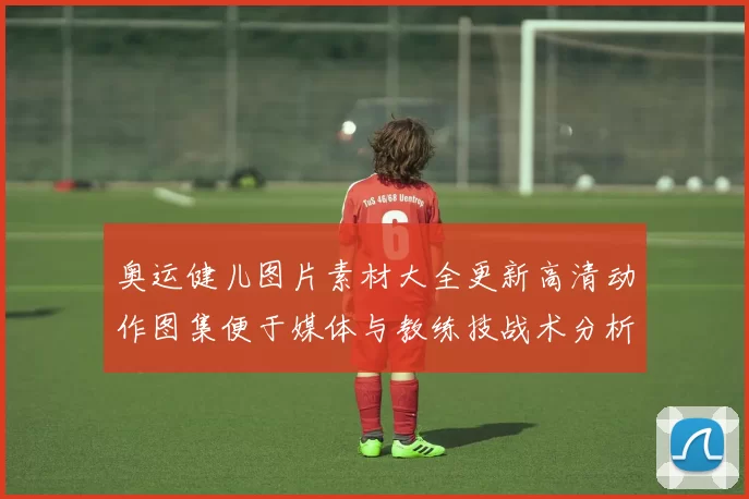 奥运健儿图片素材大全更新高清动作图集便于媒体与教练技战术分析