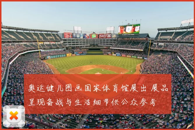 奥运健儿图画国家体育馆展出 展品呈现备战与生活细节供公众参考