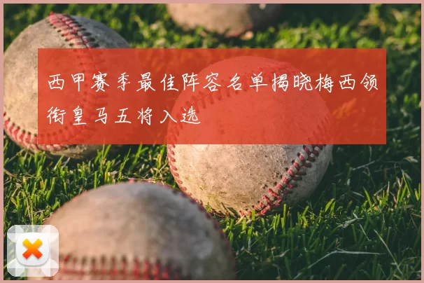 西甲赛季最佳阵容名单揭晓梅西领衔皇马五将入选